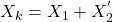 X_k = X_1 + X_{2}^{'}