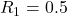 R_1=0.5