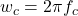w_c = 2 \pi f_c